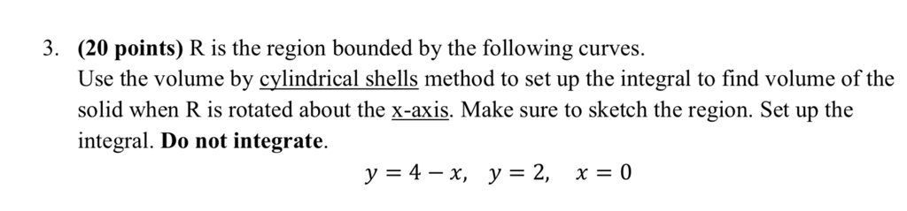 3 20 points r is the region bounded by the following curves use the volume by cylindrical shells method to set up the integral to find volume of the solid when r is rotated about the x axi 13236