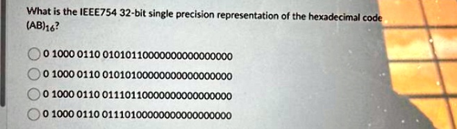 what is the ieee754 32 bit single precision representation of the hexadecimal code ab16 0 1000 0110 01010110000000000000000 0 1000 0110 01010100000000000000000 0 1000 0110 01110110000000000 50503