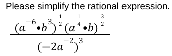 Please simplify the rational expression.
[
fracleft(a^-6 cdot b^3ight)^frac12left(a^frac14 cdot bight)^frac32left(-2 a^-2ight)^3
]