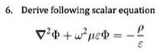 6. Derive following scalar equation
∇^2ϕ + ω^2ϕ = -(ρ)/(ϵ)
