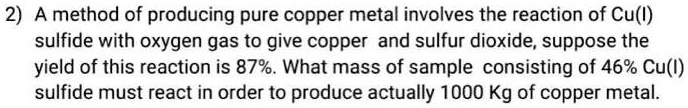 SOLVED: 2) A Method Of Producing Pure Copper Metal Involves The ...