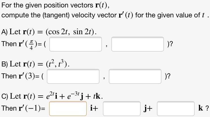 Solved For The Given Position Vectors R T Compute The Tangent Velocity Vector R T For The Given Value Of T A Let R T Cos 2t Sin 2t Then R 4