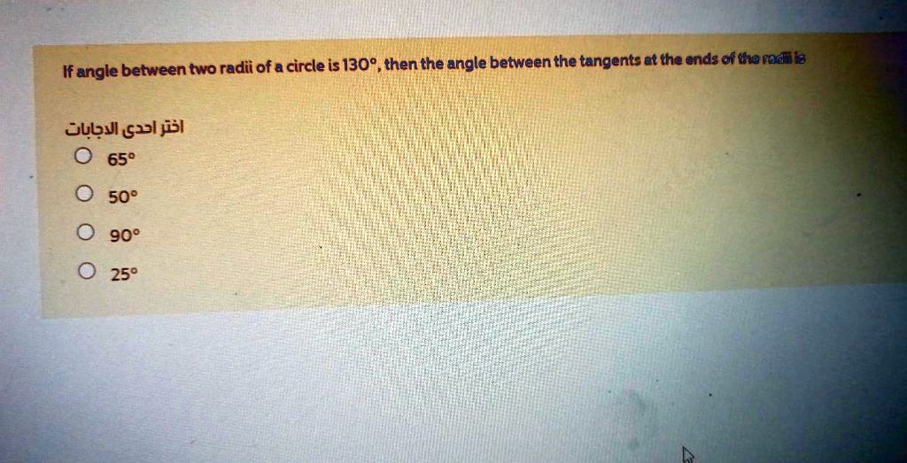 If angle between two radii of a circle is 130°, then the angle between the tangents at the ends of the radii is
???? ???? ????????
? 65°
? 50°
? 90°
? 25°