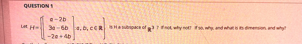 a - 2b + 3a - 6b : a, b, c âˆˆ â„ . Is H a subspace of â„ Â³? If not ...