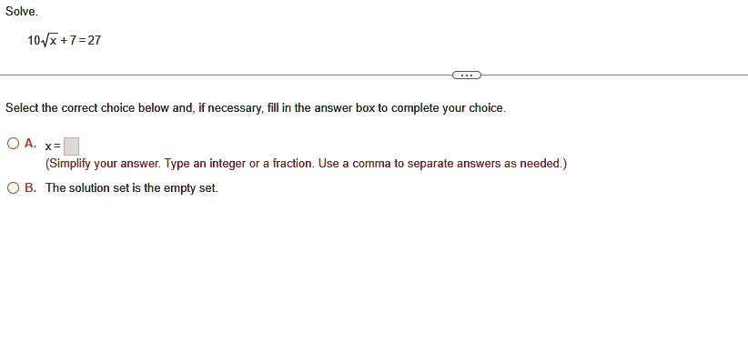 solve 10sqrtx 7 27 select the correct choice below and if necessary fill in the answer box to complete your choice a x box simplify your answer type an integer or a fraction use a comma to s 92795
