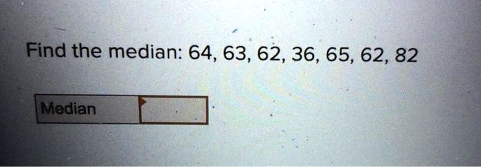 Find the median: 64, 63, 62, 36, 65, 62, 82
Median
