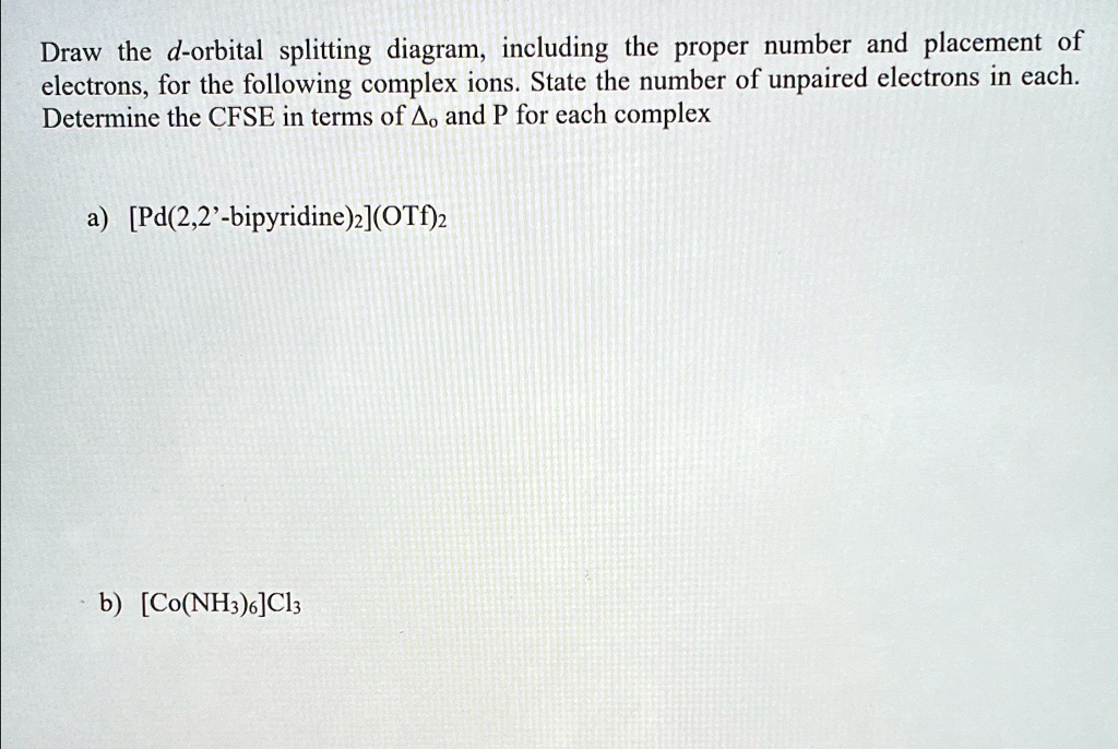 draw the d orbital splitting diagram including the proper number and ...