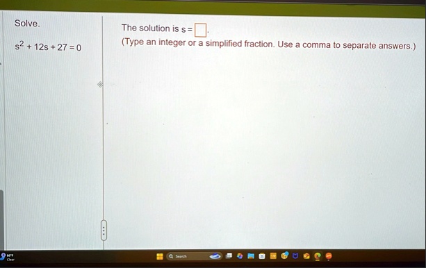 solve s2 12s 27 0 the solution is s type an integer or a simplified fraction use a comma to separate answers 88215