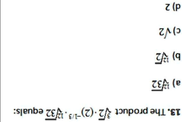 13. The product √(2)· (√(2))^-1·√(32) equals:
a) √(32)
b) 
c) √(2)
d) 2