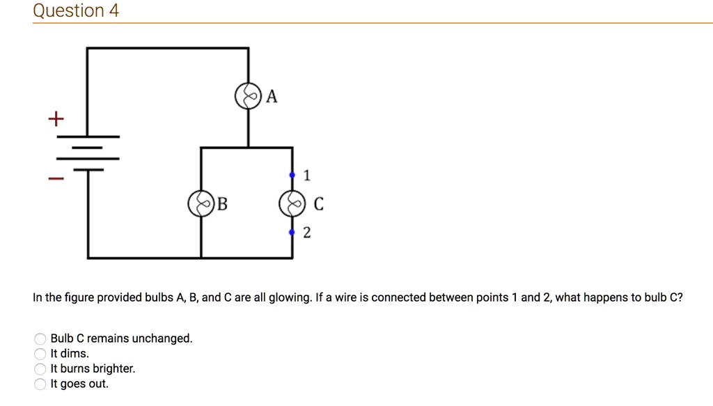 SOLVED Question 4 In the figure provided bulbs A, B,and C are all