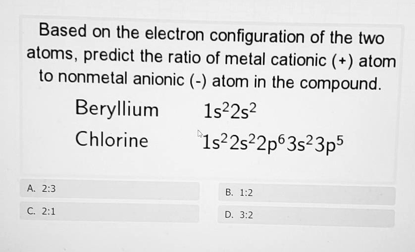 SOLVED Based on the electron configuration of the two atoms, predict