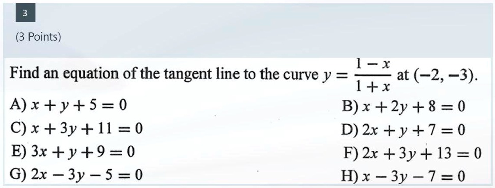 Solved Points 1 X Find An Equation Of The Tangent Line To The Curve Y At 2 3 1 X A X Y 5 0 B X 2y 8 0 C X