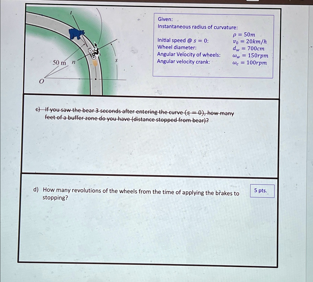 given instantaneous radius of curvature initial speed s0 rho 50m wheel diameter v020kmh angular velocity of wheels dw700cm angular velocity crank omega w150rpm omega c100rpm c if you saw 22256