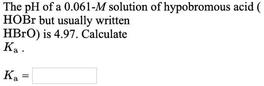 The pH of a 0.061-M solution of hypobromous acid (HOBr but usually ...