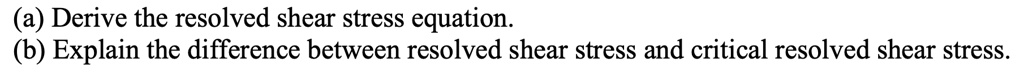 SOLVED: (a) Derive the resolved shear stress equation. (b) Explain the ...