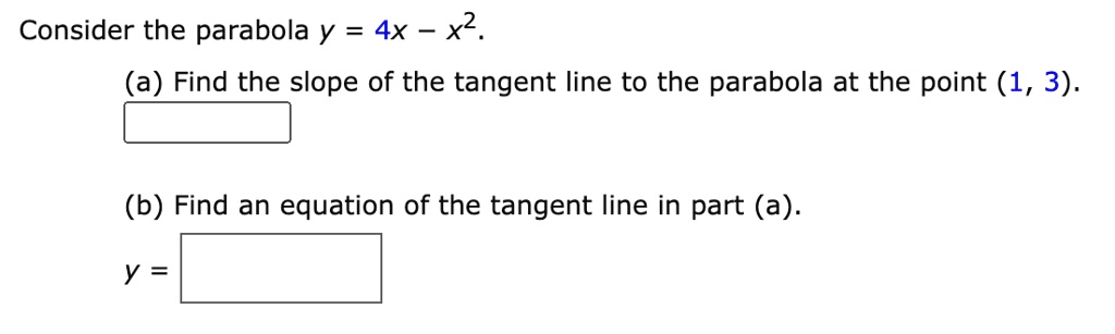 Solved Consider The Parabola Y 4x X2 A Find The Slope Of The Tangent Line To The Parabola At The Point 1 3 B Find An Equation Of The Tangent Line In