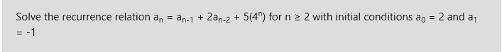Solve the recurrence relation an = an-1 + 2an-2 + 5(4^n) for n ? 2 with initial conditions a0 = 2 and a1 = -1