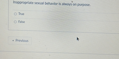 Inappropriate sexual behavior is always on purpose.
True
False