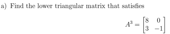 Find the lower triangular matrix that satisfies [8 A3