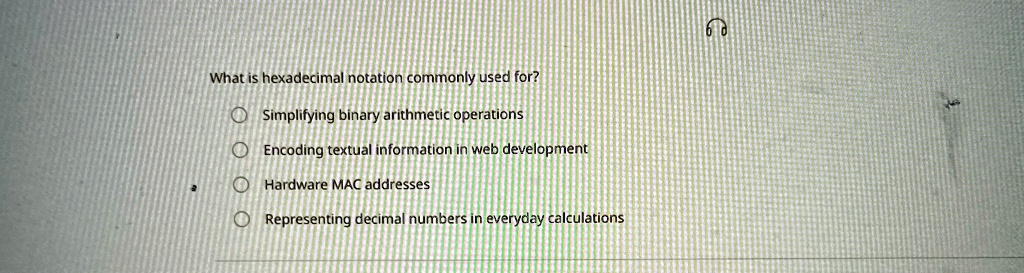 What is hexadecimal notation commonly used for?
Simplifying binary arithmetic operations
Encoding textual information in web development
Hardware MAC addresses
Representing decimal numbers in everyday calculations