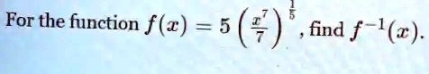 For the function f(x) = 5((x)/(7))^(1)/(5), find f^-1(x).