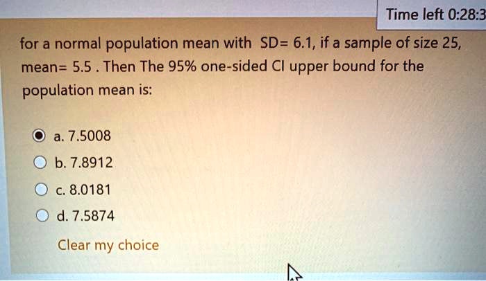 Solved Time Left 0 23 For A Normal Population Mean With Sd 6 1 If A Sample Of Size 25 Mean 5 5 Then The 95 One Sided Cl Upper Bound For The Population Mean Is 7 5008