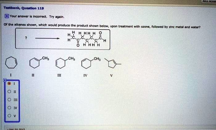 teetbank quetton 119 dyour anster inconedt try gain of te alkenes shown which would produce tho product shown below upon tcatment with ozone followed by zinc metal and water hhh ch ch 36252
