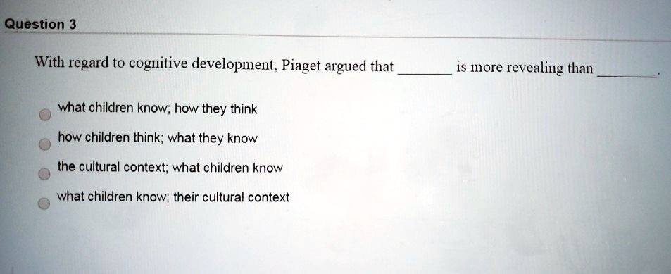 SOLVED Question 3 With regard to cognitive development Piaget