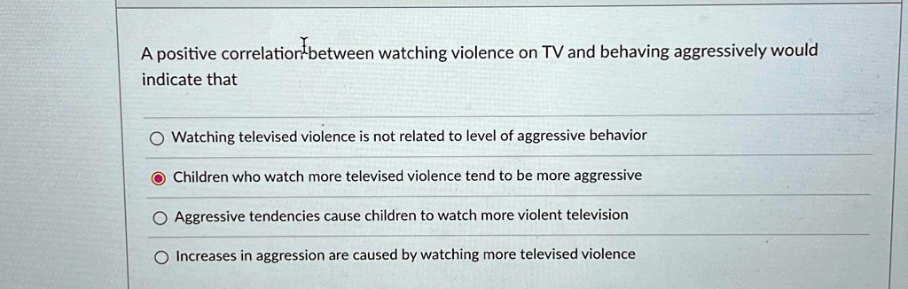 SOLVED: A positive correlation between watching violence on TV and ...