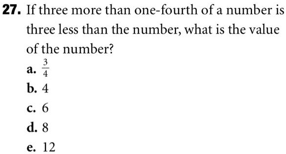 27 if three more than one fourth ofa number is three less than the ...