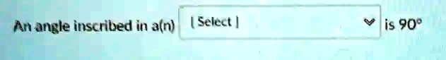 An angle inscribed in a(n) Select is 90^∘