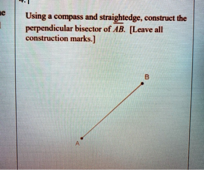 Using a compass and straightedge , construct the perpendicular bisector