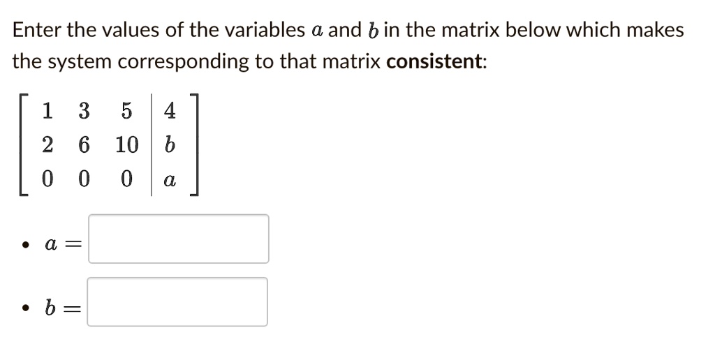 SOLVED: Enter the values of the variables a and b in the matrix below ...