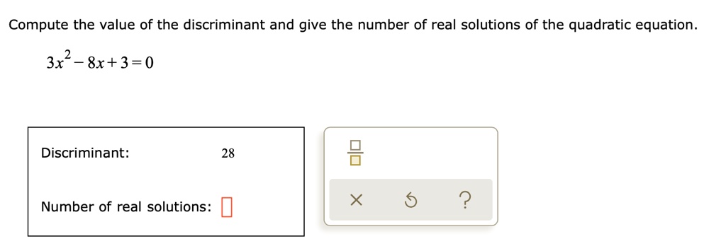 Compute the value of the discriminant and give the number of real solutions of the quadratic equation.
3x^2 - 8x + 3 = 0
Discriminant: 28
Number of real solutions: