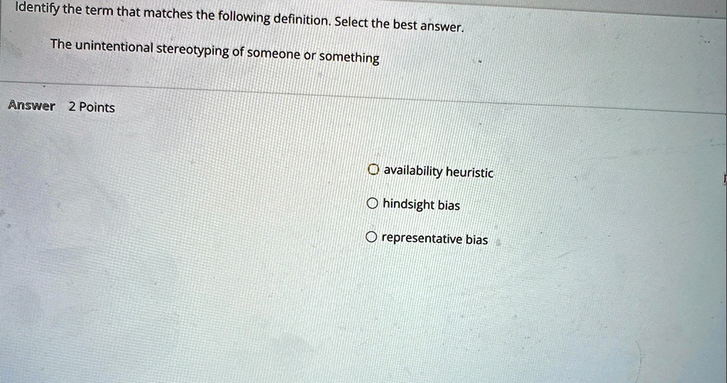 identify the term that matches the following definition select the best answer the unintentional stereotyping of someone or something answer 2 points availability heuristic hindsight bias re 08496