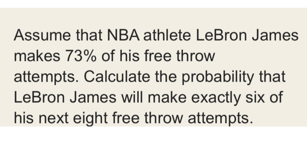 Assume that NBA athlete LeBron James makes 73 of his free throw
