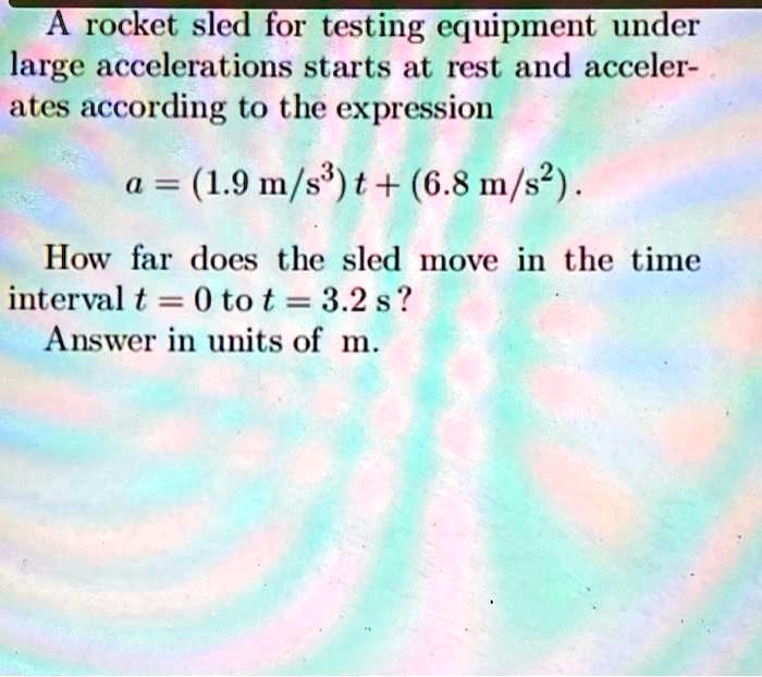 SOLVED A rocket sled for testing equipment under large