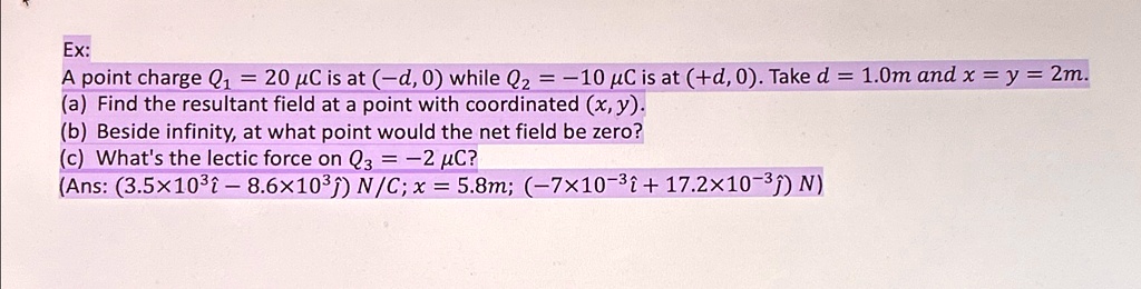 a point charge q1 20 c is at d0 while q2 10 c is at d0 take d 10 m and x y 2 m a find the resultant field at a point with coordinates x y b besides infinity at what point would the net fie 65239