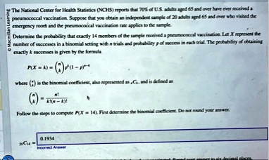the national center for health statistics nchs reports that 70 of us adults aged 65 and over have ever received a pneumococcal vaccination suppose that you obtain an independent sample of 20 46064