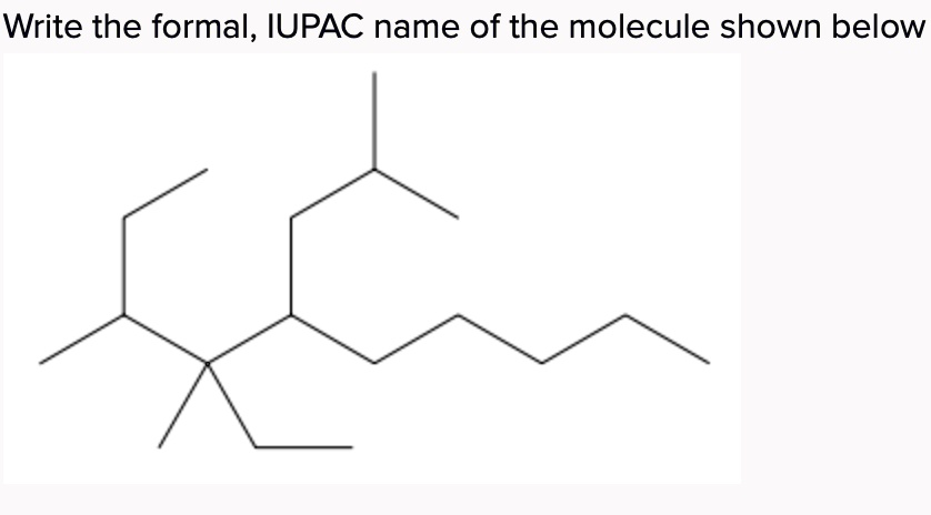 SOLVED: Write the formal, IUPAC name of the molecule shown below