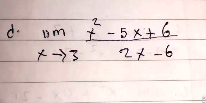 d. limx →3 (x^2 - 5x + 6)/(2x - 6)