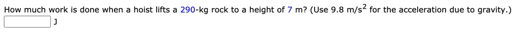 How much work is done when a hoist lifts a 290-kg rock to a height of 7 m? (Use 9.8 m/s² for the acceleration due to gravity.)