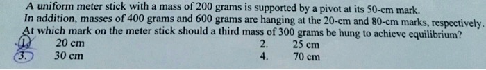 SOLVED: A uniform meter stick with a mass of 200 grams is supported by ...