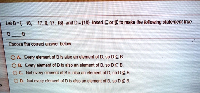 Solved Let B 18 17 0 17 18 And D 18 Insert A Or To Make The Following Statement Bue Choose The Correct Answer Below 0a Every Element Of B