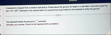 a baseball is dropped from a stadium seat that is 79 feet above the ground its height s in feet after t seconds is given by st79 22t2 estimate to the nearest tenth of a second how long it ta 94127