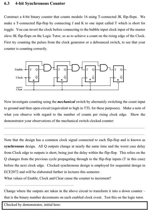 63 4 bit synchronous counter construct a 4 bit binary counter that counts modulo 16 using t connected jk flip flops we make a t connected flip flop by connecting j and k to one input called  04182