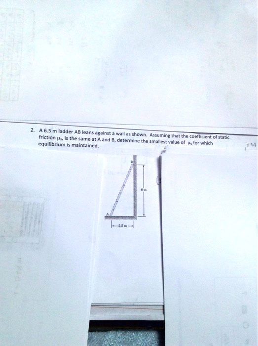 SOLVED: 2.A 6.5 M Ladder AB Leans Against A Wall As Shown. Assuming ...