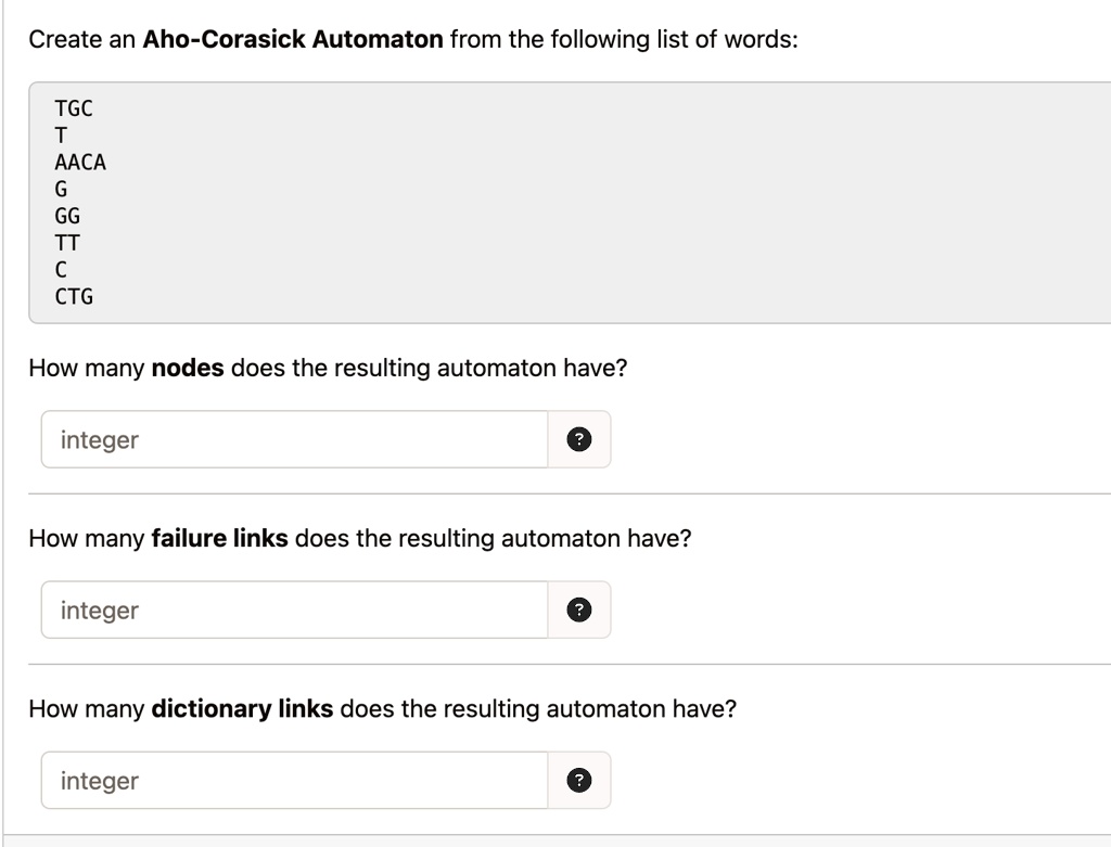 create an aho corasick automaton from the following list of words tgc t aaca g gg tt c ctg how many nodes does the resulting automaton have integer how many failure links does the resulting  91087