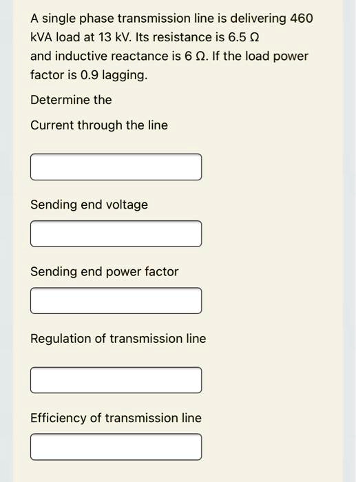 SOLVED A single phase transmission line is delivering 460 kVA load at 13 kV Its resistance is