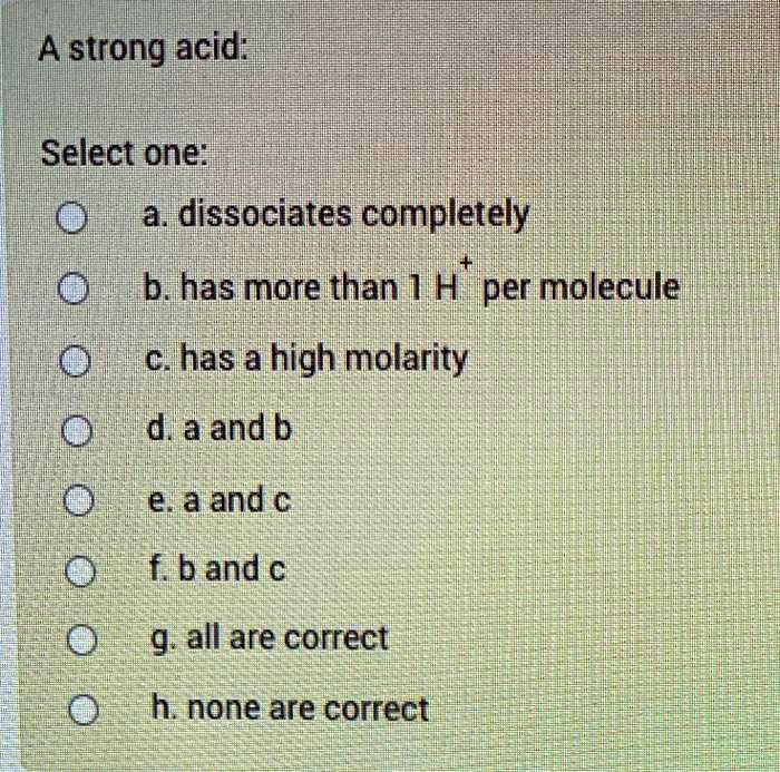 A strong acid: Select one: a. dissociates completely b. has more than 1 ...